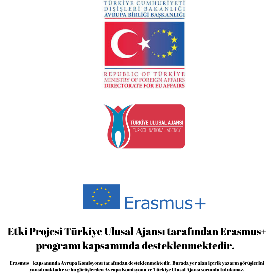 Etki Projesi Türkiye Ulusal Ajansı tarafından Erasmus+ programı kapsamında desteklenmektedir.